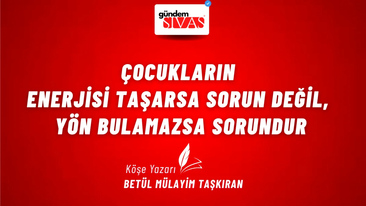 Çocukların Enerjisi Taşarsa Sorun Değil, Yön Bulamazsa Sorundur