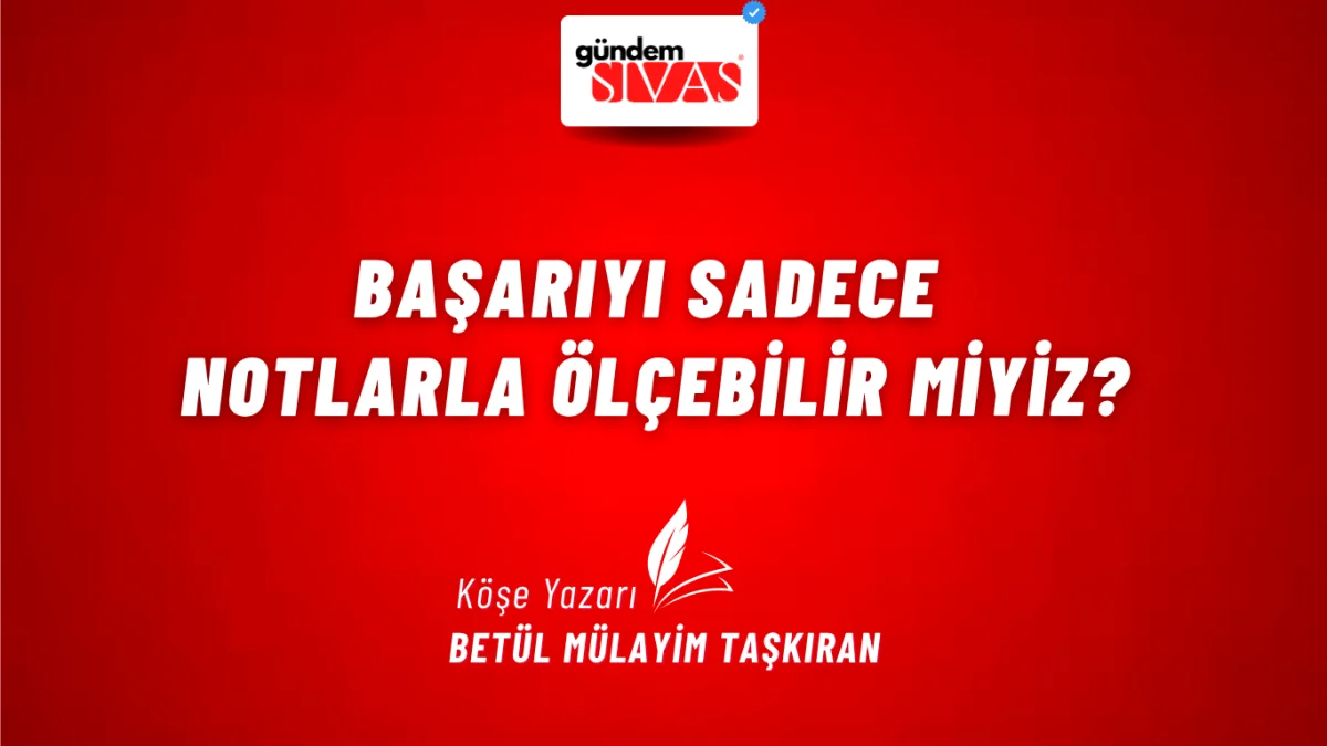 Başarıyı Sadece Notlarla Ölçebilir miyiz?
