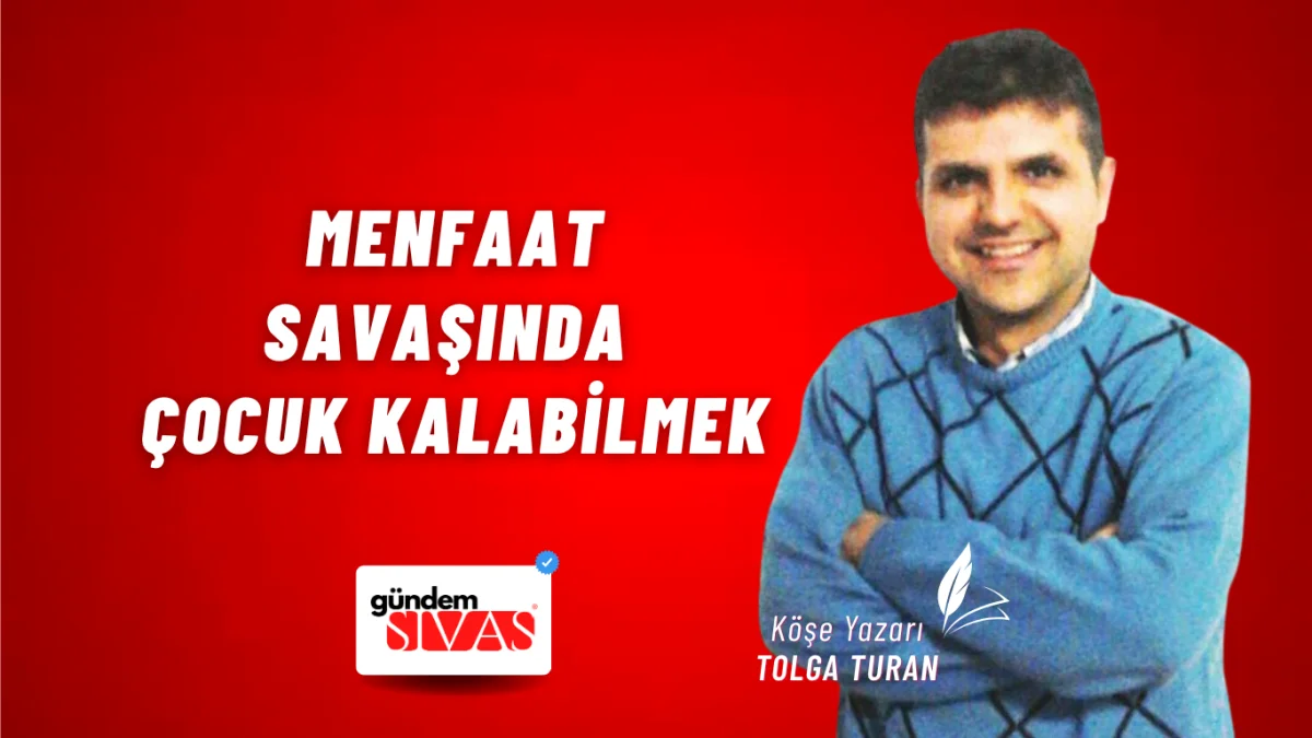 Menfaat Savaşında Çocuk Kalabilmek